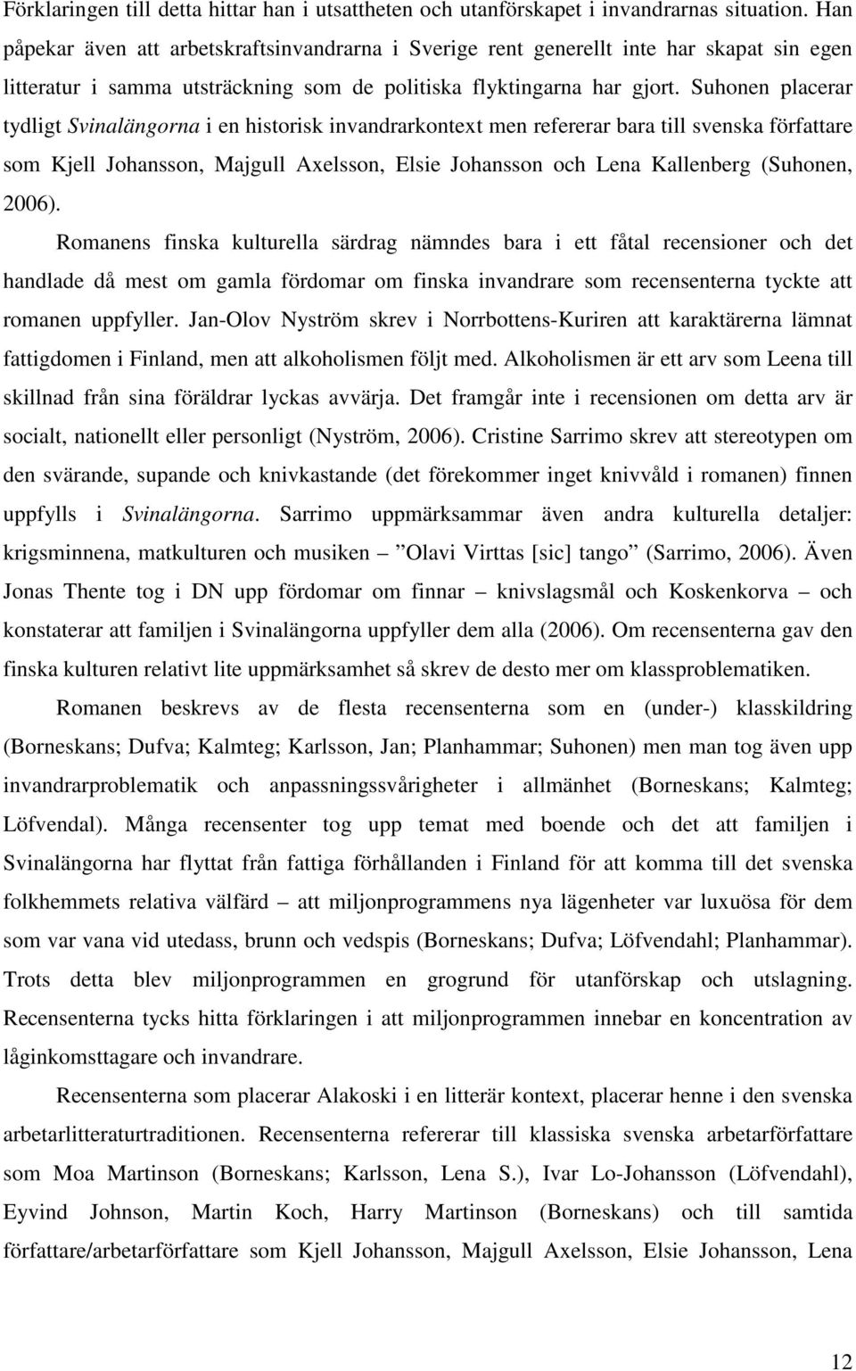 Suhonen placerar tydligt Svinalängorna i en historisk invandrarkontext men refererar bara till svenska författare som Kjell Johansson, Majgull Axelsson, Elsie Johansson och Lena Kallenberg (Suhonen,