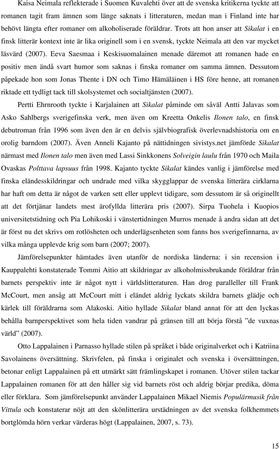 Eeva Saesmaa i Keskisuomalainen menade däremot att romanen hade en positiv men ändå svart humor som saknas i finska romaner om samma ämnen.