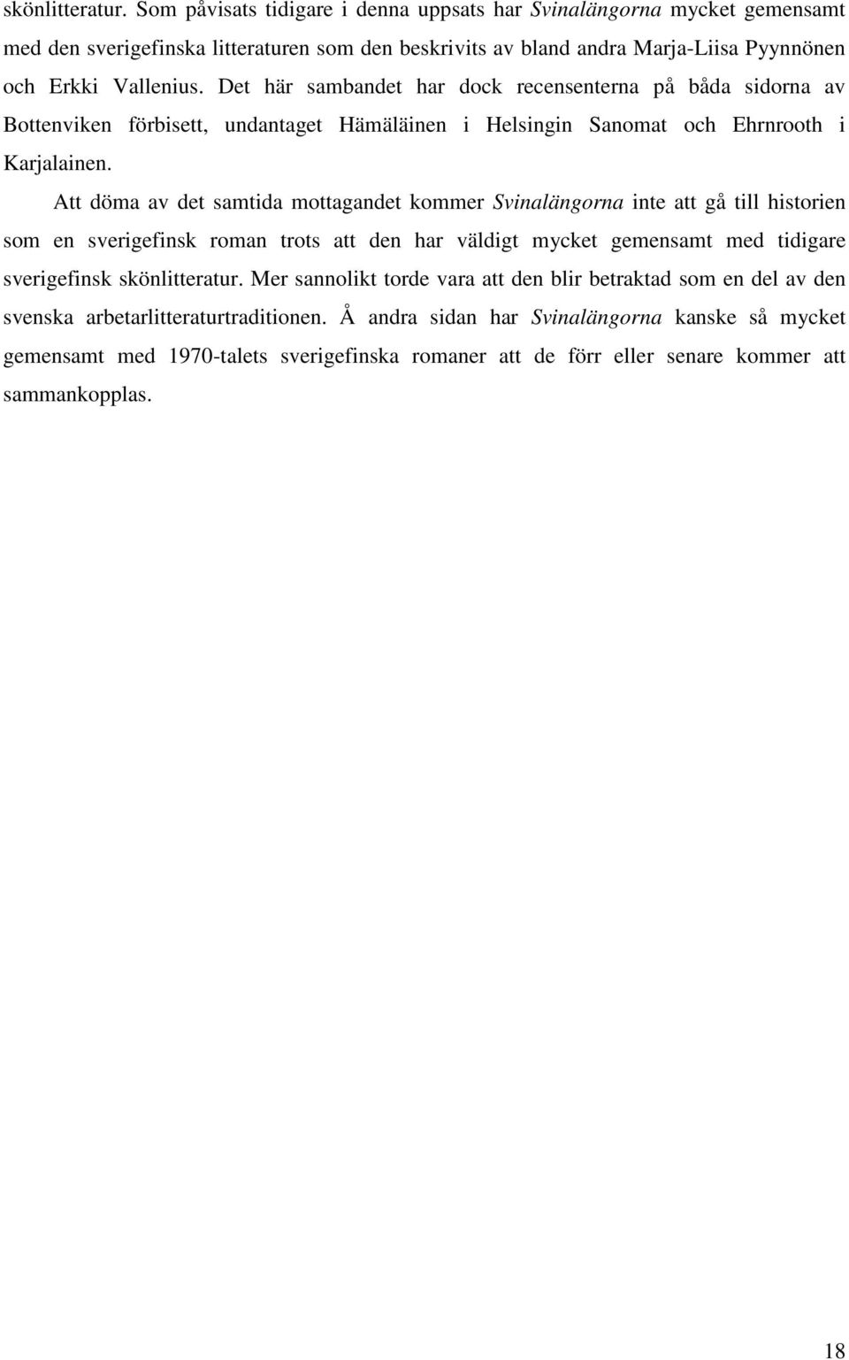 Att döma av det samtida mottagandet kommer Svinalängorna inte att gå till historien som en sverigefinsk roman trots att den har väldigt mycket gemensamt med tidigare sverigefinsk skönlitteratur.