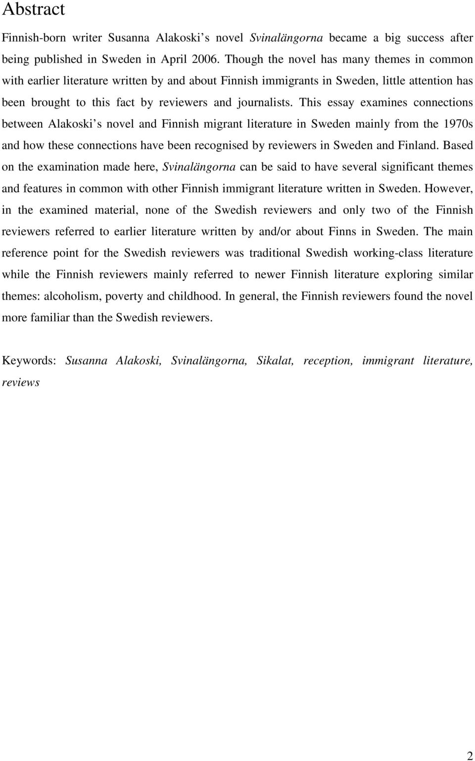 This essay examines connections between Alakoski s novel and Finnish migrant literature in Sweden mainly from the 1970s and how these connections have been recognised by reviewers in Sweden and