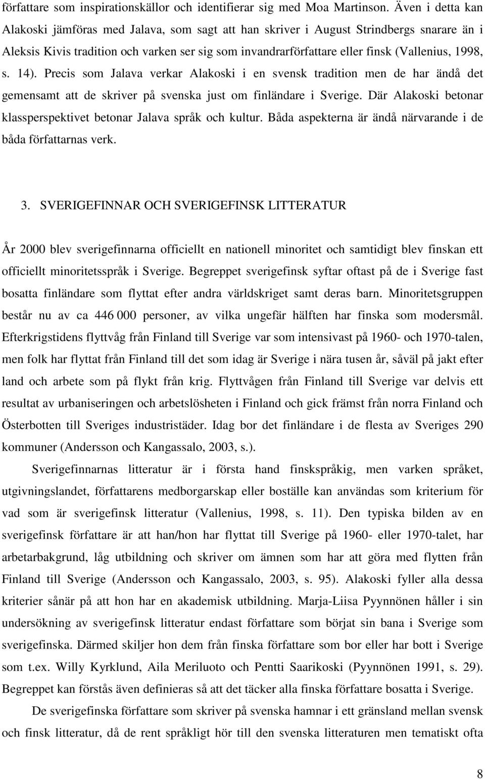 1998, s. 14). Precis som Jalava verkar Alakoski i en svensk tradition men de har ändå det gemensamt att de skriver på svenska just om finländare i Sverige.