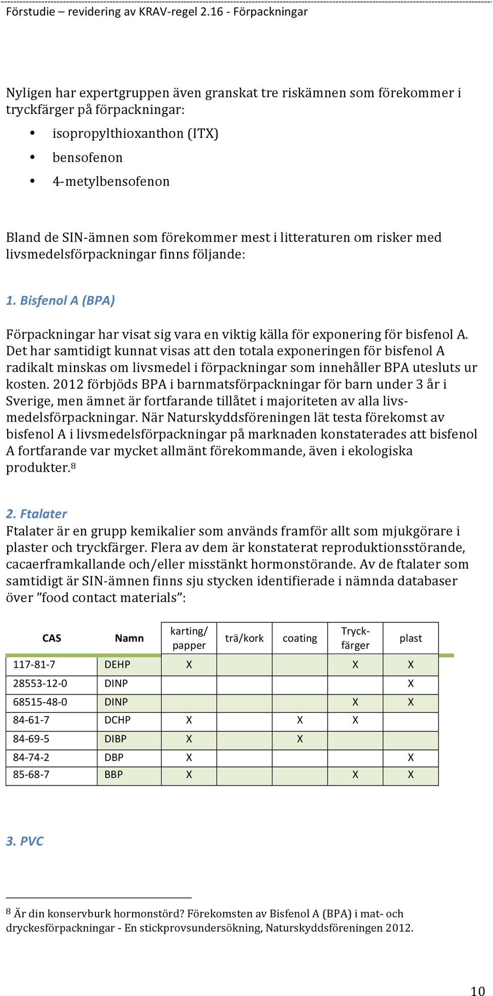 Det har samtidigt kunnat visas att den totala exponeringen för bisfenol A radikalt minskas om livsmedel i förpackningar som innehåller BPA utesluts ur kosten.