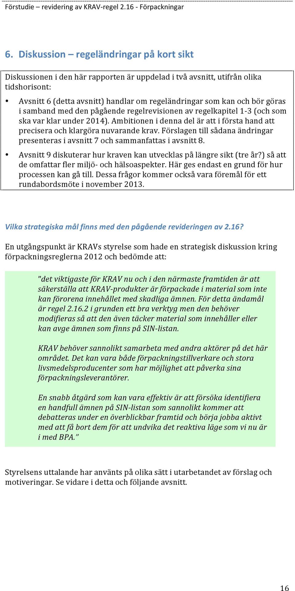 Förslagen till sådana ändringar presenteras i avsnitt 7 och sammanfattas i avsnitt 8. Avsnitt 9 diskuterar hur kraven kan utvecklas på längre sikt (tre år?