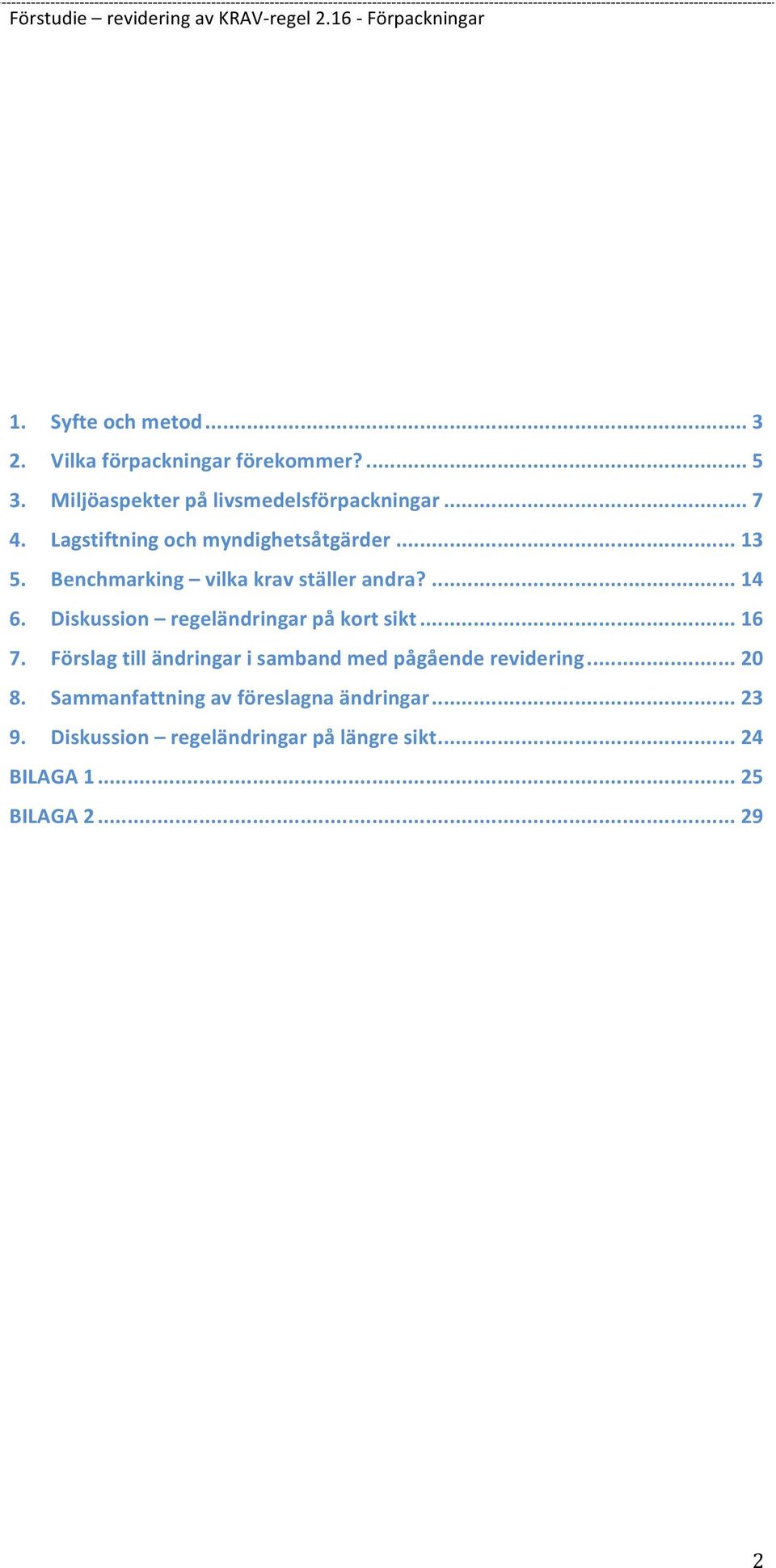 Diskussion regeländringar på kort sikt... 16 7. Förslag till ändringar i samband med pågående revidering... 20 8.