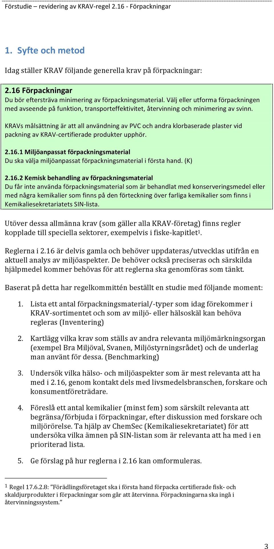 KRAVs målsättning är att all användning av PVC och andra klorbaserade plaster vid packning av KRAV- certifierade produkter upphör. 2.16.
