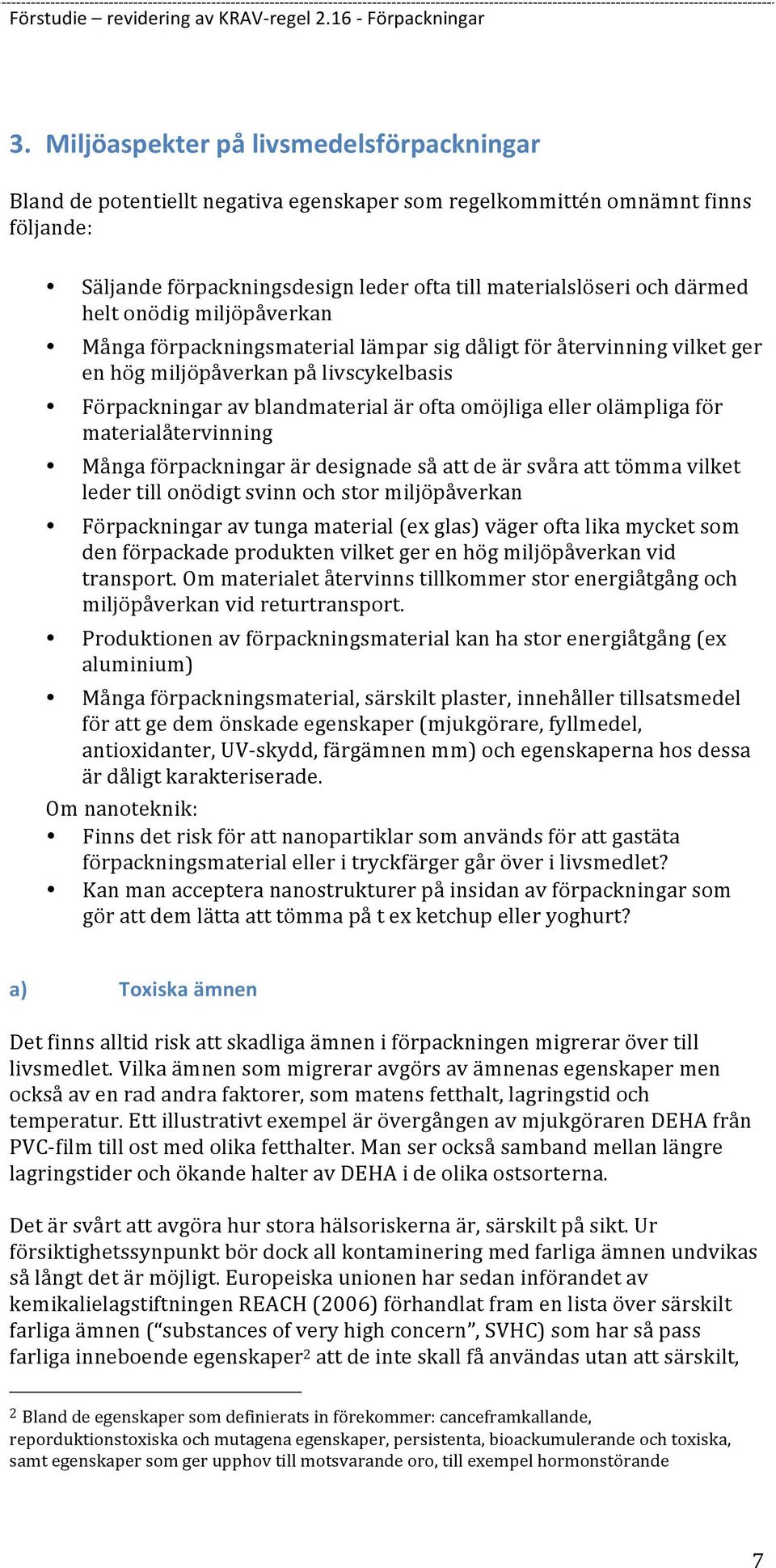 olämpliga för materialåtervinning Många förpackningar är designade så att de är svåra att tömma vilket leder till onödigt svinn och stor miljöpåverkan Förpackningar av tunga material (ex glas) väger