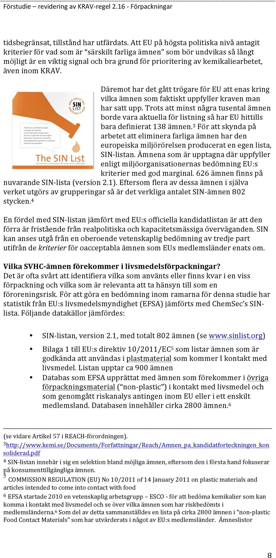 inom KRAV. Däremot har det gått trögare för EU att enas kring vilka ämnen som faktiskt uppfyller kraven man har satt upp.
