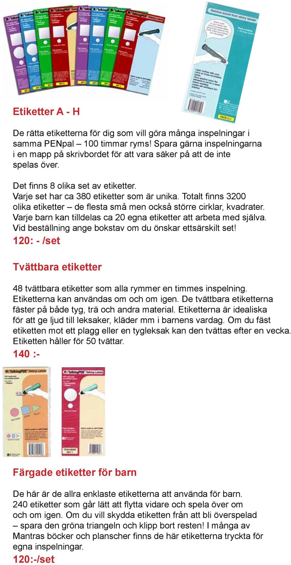 Totalt finns 3200 olika etiketter de flesta små men också större cirklar, kvadrater. Varje barn kan tilldelas ca 20 egna etiketter att arbeta med själva.