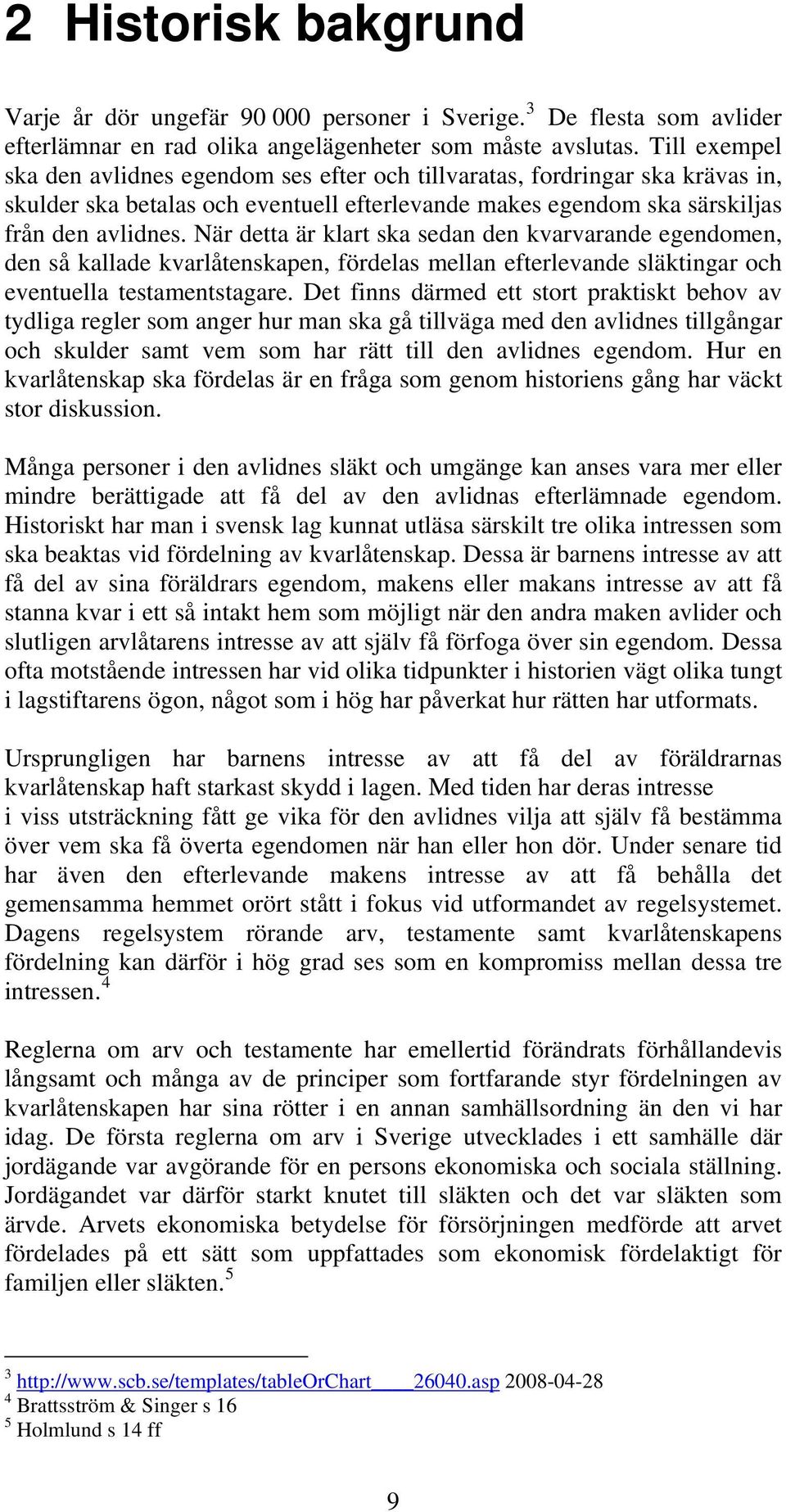 När detta är klart ska sedan den kvarvarande egendomen, den så kallade kvarlåtenskapen, fördelas mellan efterlevande släktingar och eventuella testamentstagare.