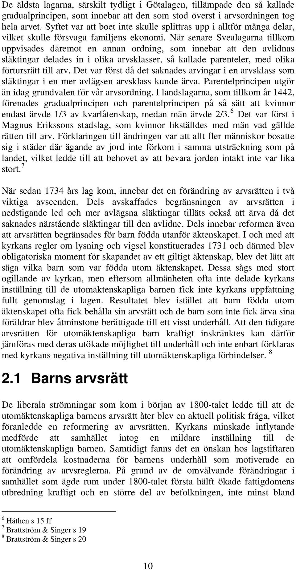 När senare Svealagarna tillkom uppvisades däremot en annan ordning, som innebar att den avlidnas släktingar delades in i olika arvsklasser, så kallade parenteler, med olika förtursrätt till arv.