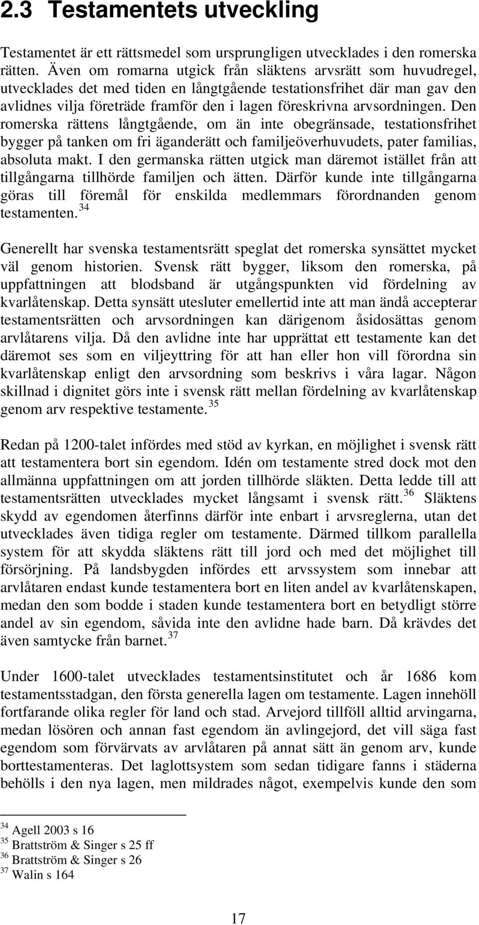 arvsordningen. Den romerska rättens långtgående, om än inte obegränsade, testationsfrihet bygger på tanken om fri äganderätt och familjeöverhuvudets, pater familias, absoluta makt.