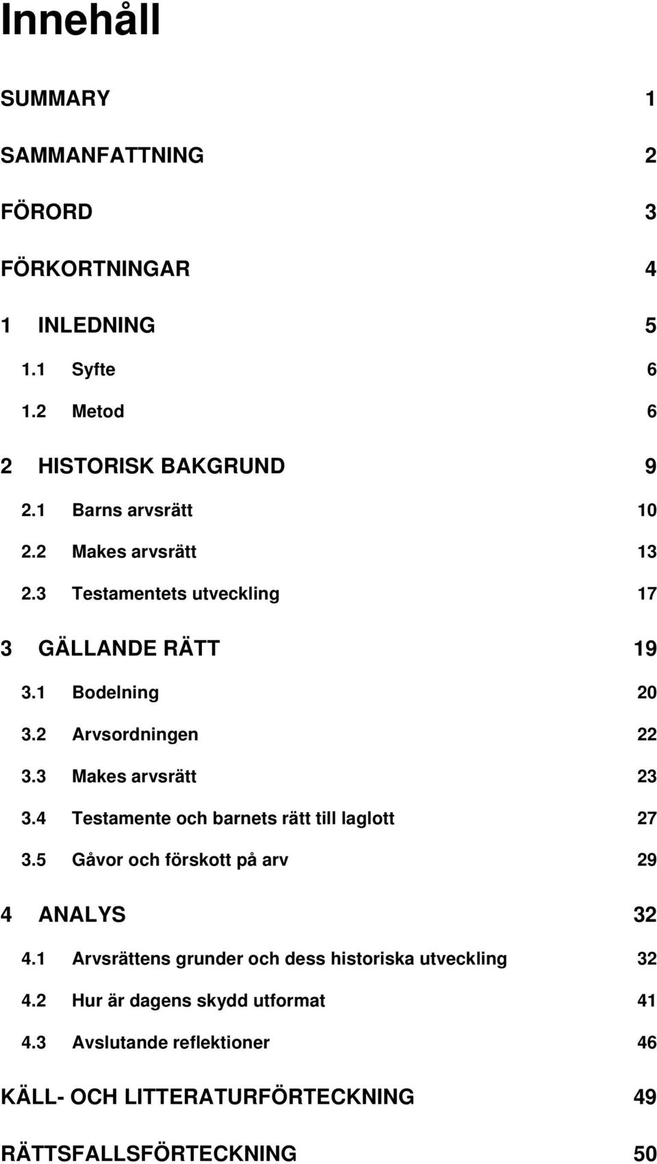 3 Makes arvsrätt 23 3.4 Testamente och barnets rätt till laglott 27 3.5 Gåvor och förskott på arv 29 4 ANALYS 32 4.