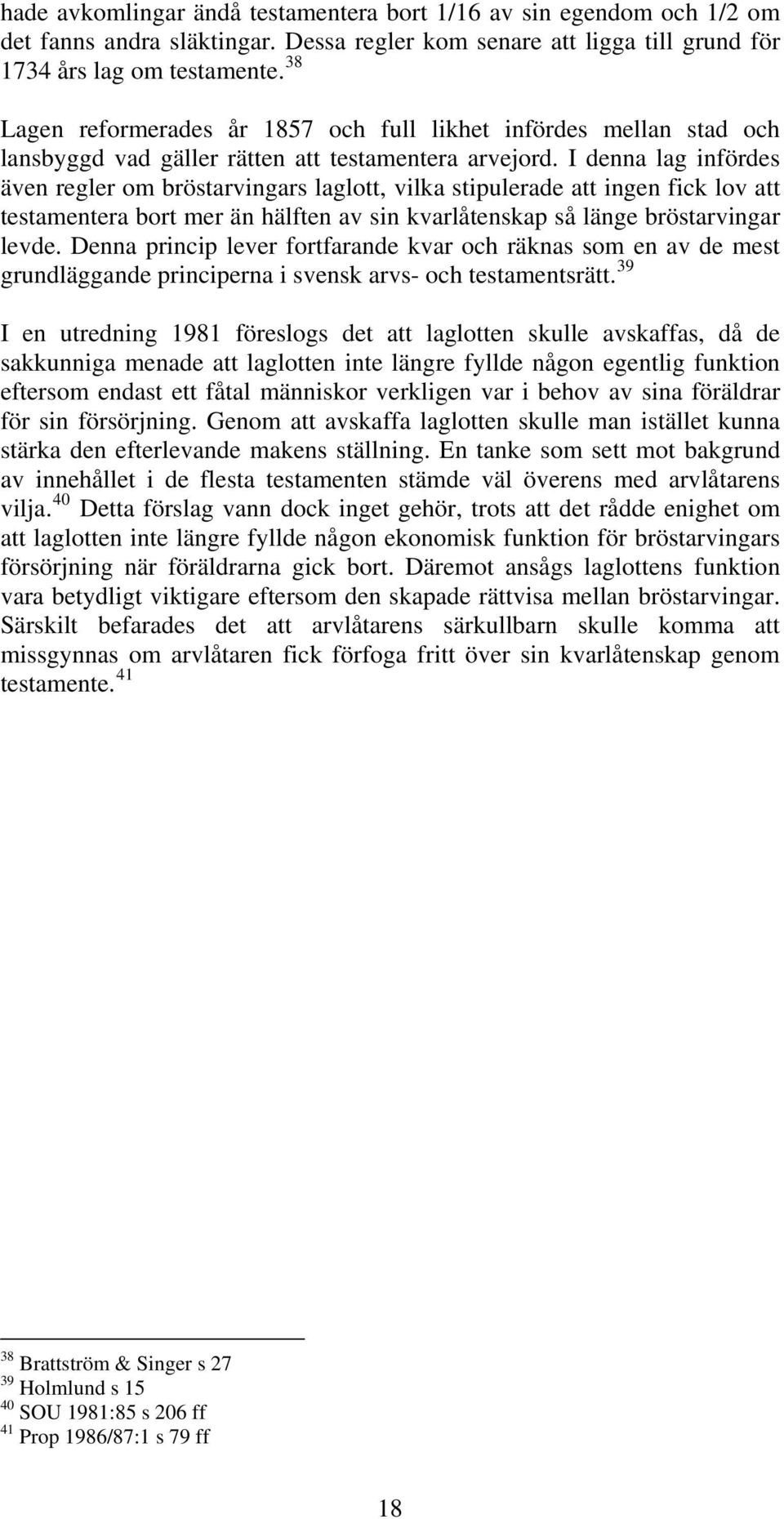 I denna lag infördes även regler om bröstarvingars laglott, vilka stipulerade att ingen fick lov att testamentera bort mer än hälften av sin kvarlåtenskap så länge bröstarvingar levde.