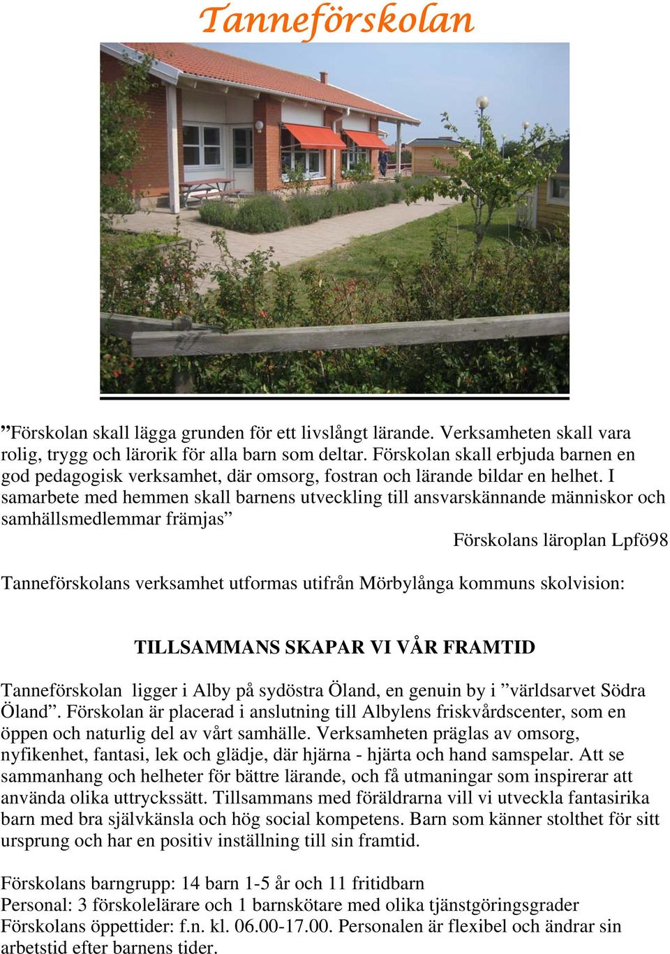 I samarbete med hemmen skall barnens utveckling till ansvarskännande människor och samhällsmedlemmar främjas Tanneförskolans verksamhet utformas utifrån Mörbylånga kommuns skolvision: TILLSAMMANS