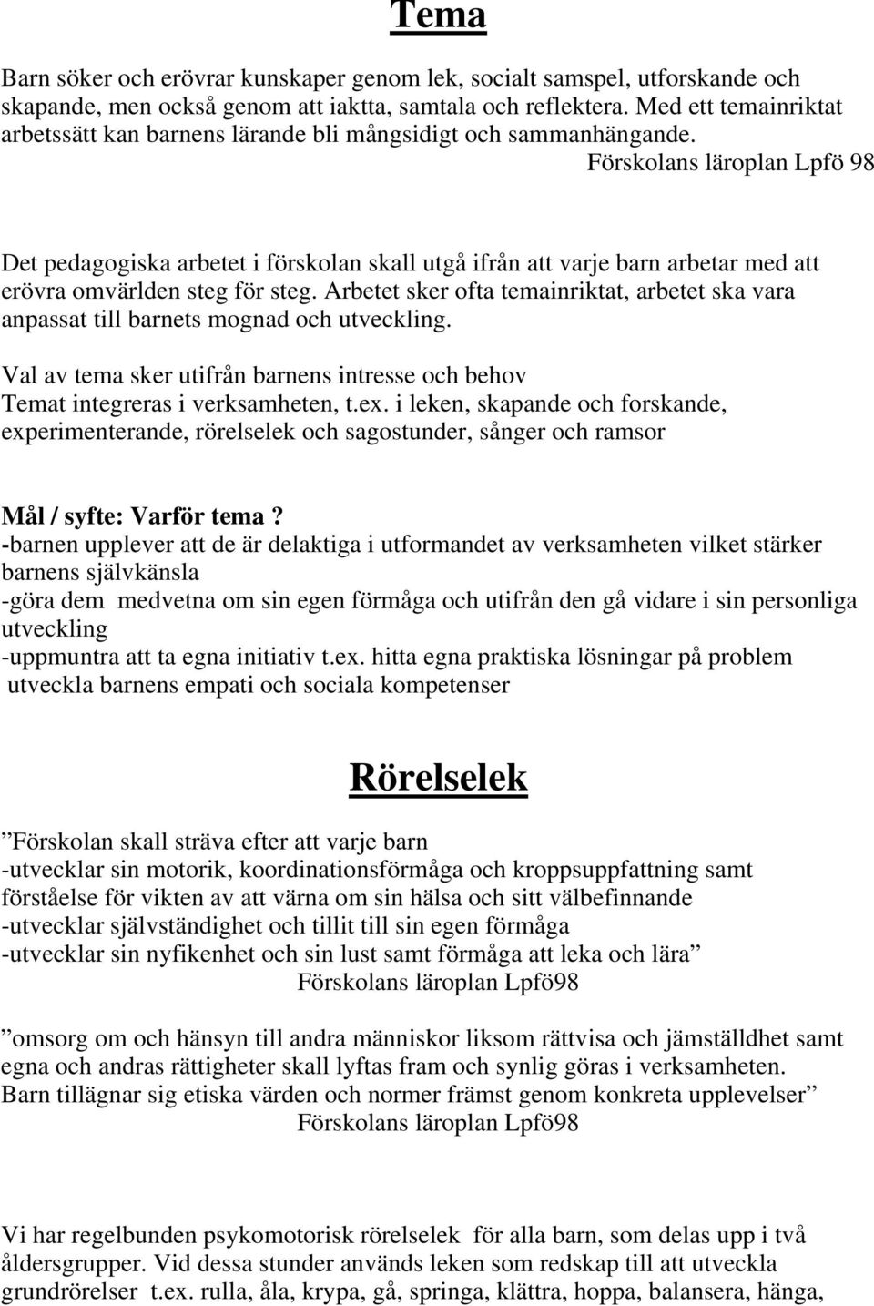 Förskolans läroplan Lpfö 98 Det pedagogiska arbetet i förskolan skall utgå ifrån att varje barn arbetar med att erövra omvärlden steg för steg.