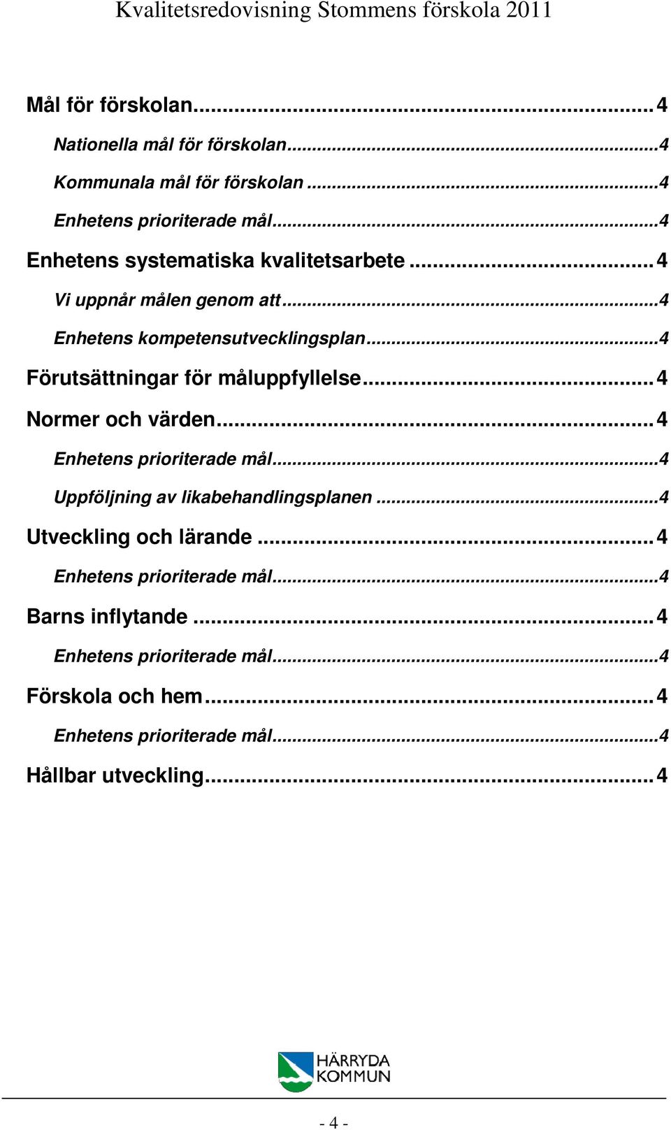 ..4 Förutsättningar för måluppfyllelse...4 Normer och värden...4 Enhetens prioriterade mål...4 Uppföljning av likabehandlingsplanen.