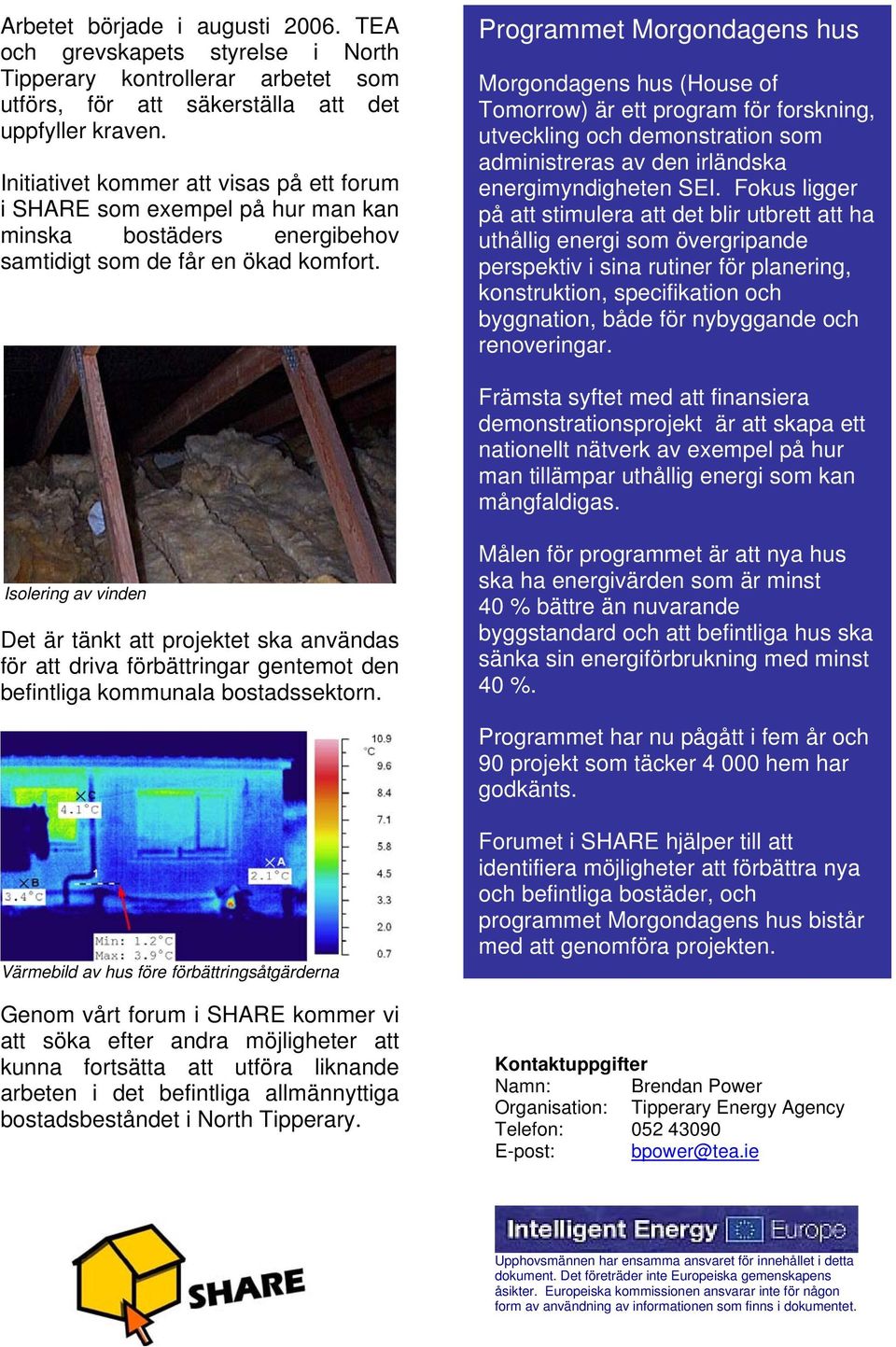 Programmet Morgondagens hus Morgondagens hus (House of Tomorrow) är ett program för forskning, utveckling och demonstration som administreras av den irländska energimyndigheten SEI.