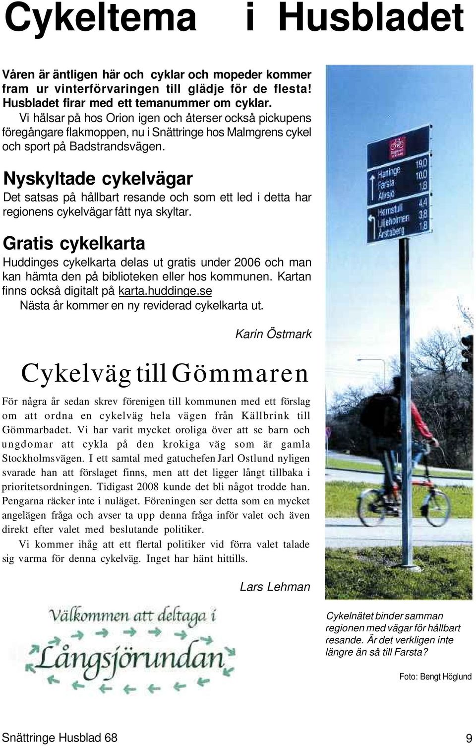 Nyskyltade cykelvägar Det satsas på hållbart resande och som ett led i detta har regionens cykelvägar fått nya skyltar.