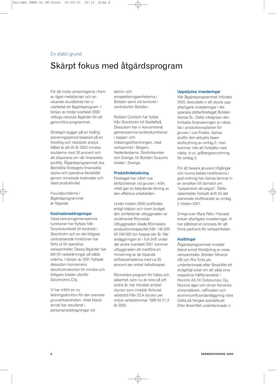 I början av tredje kvartalet 2000 vidtogs resoluta åtgärder för att genomföra programmet. Strategin bygger på en treårig planeringsperiod baserad på en försiktig och realistisk analys.