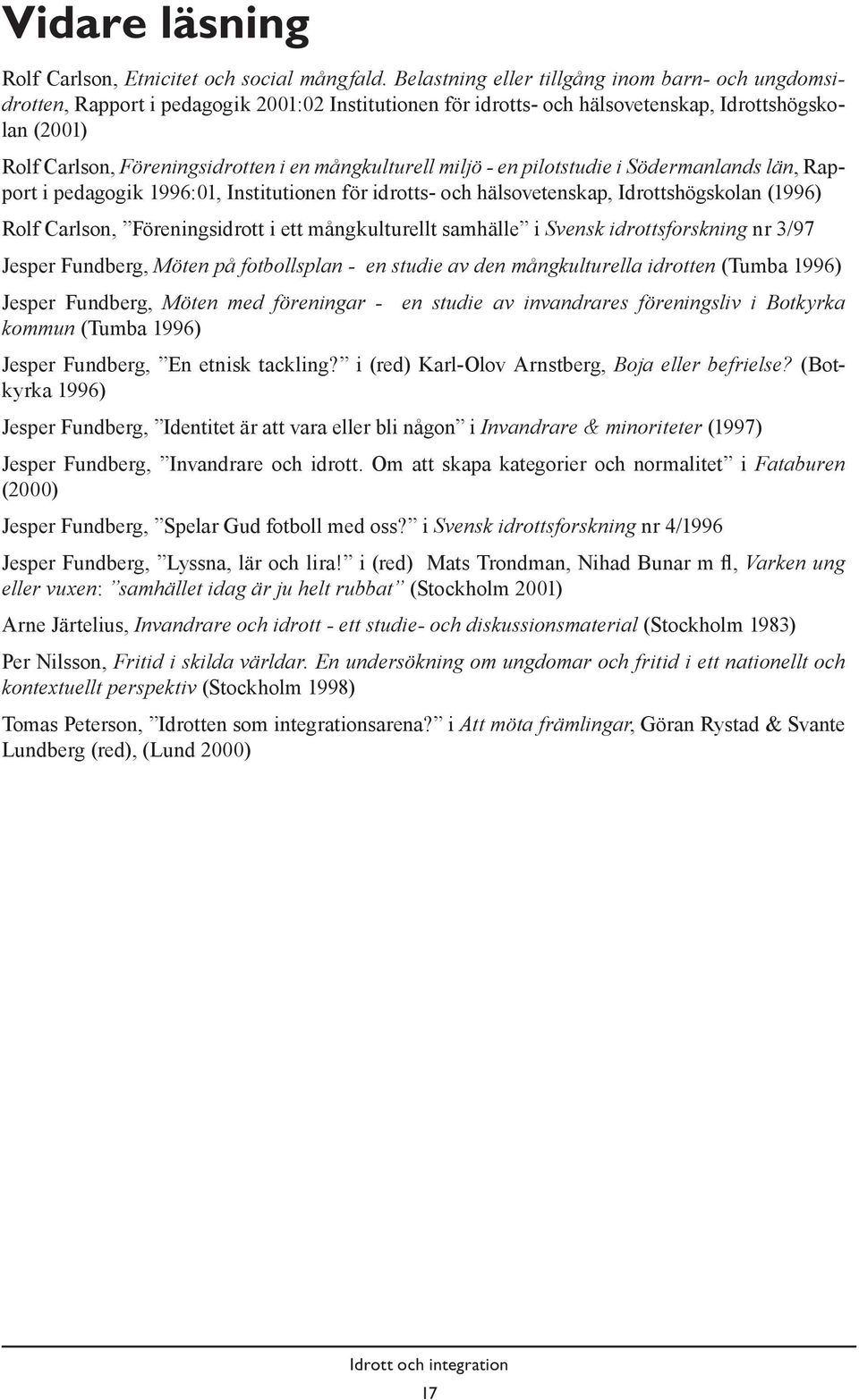 mångkulturell miljö - en pilotstudie i Södermanlands län, Rapport i pedagogik 1996:01, Institutionen för idrotts- och hälsovetenskap, Idrottshögskolan (1996) Rolf Carlson, Föreningsidrott i ett