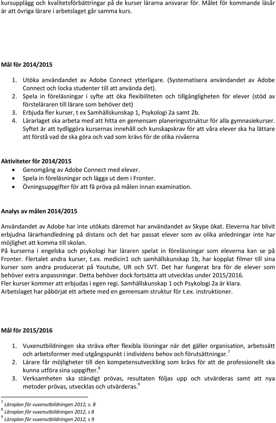 Spela in föreläsningar i syfte att öka flexibiliteten och tillgängligheten för elever (stöd av försteläraren till lärare som behöver det) 3.