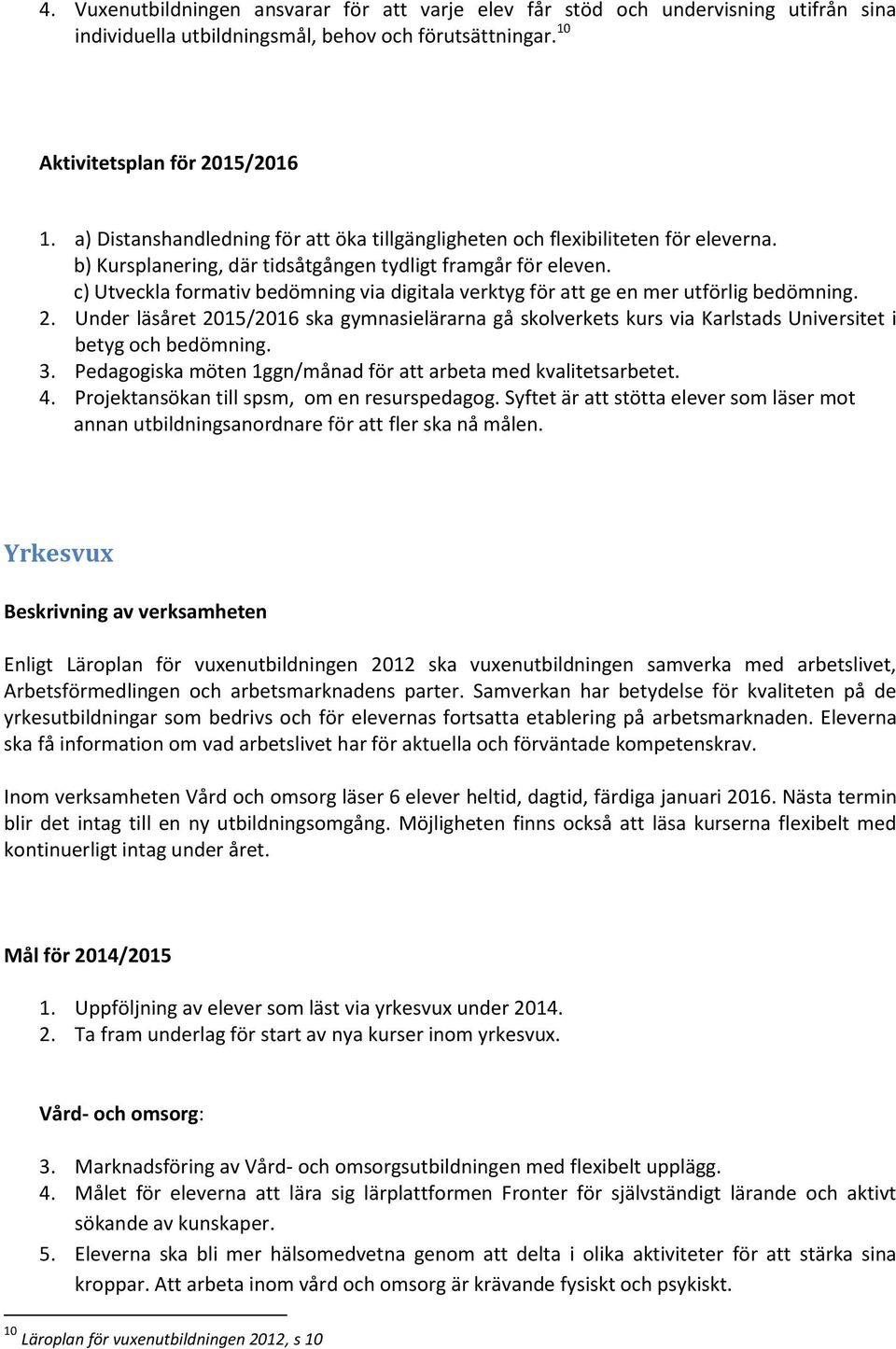 c) Utveckla formativ bedömning via digitala verktyg för att ge en mer utförlig bedömning. 2.