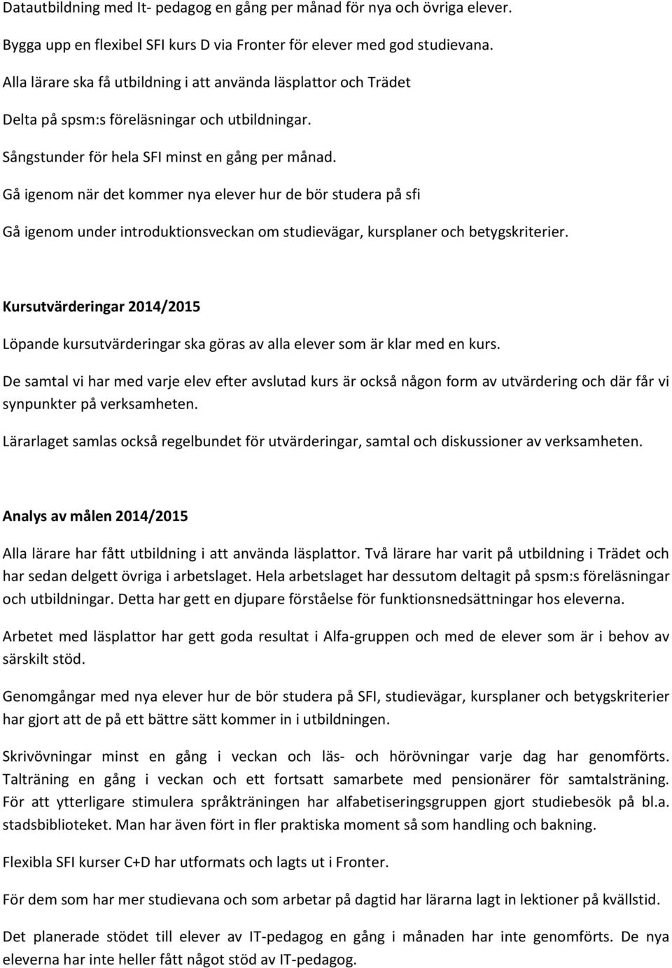 Gå igenom när det kommer nya elever hur de bör studera på sfi Gå igenom under introduktionsveckan om studievägar, kursplaner och betygskriterier.