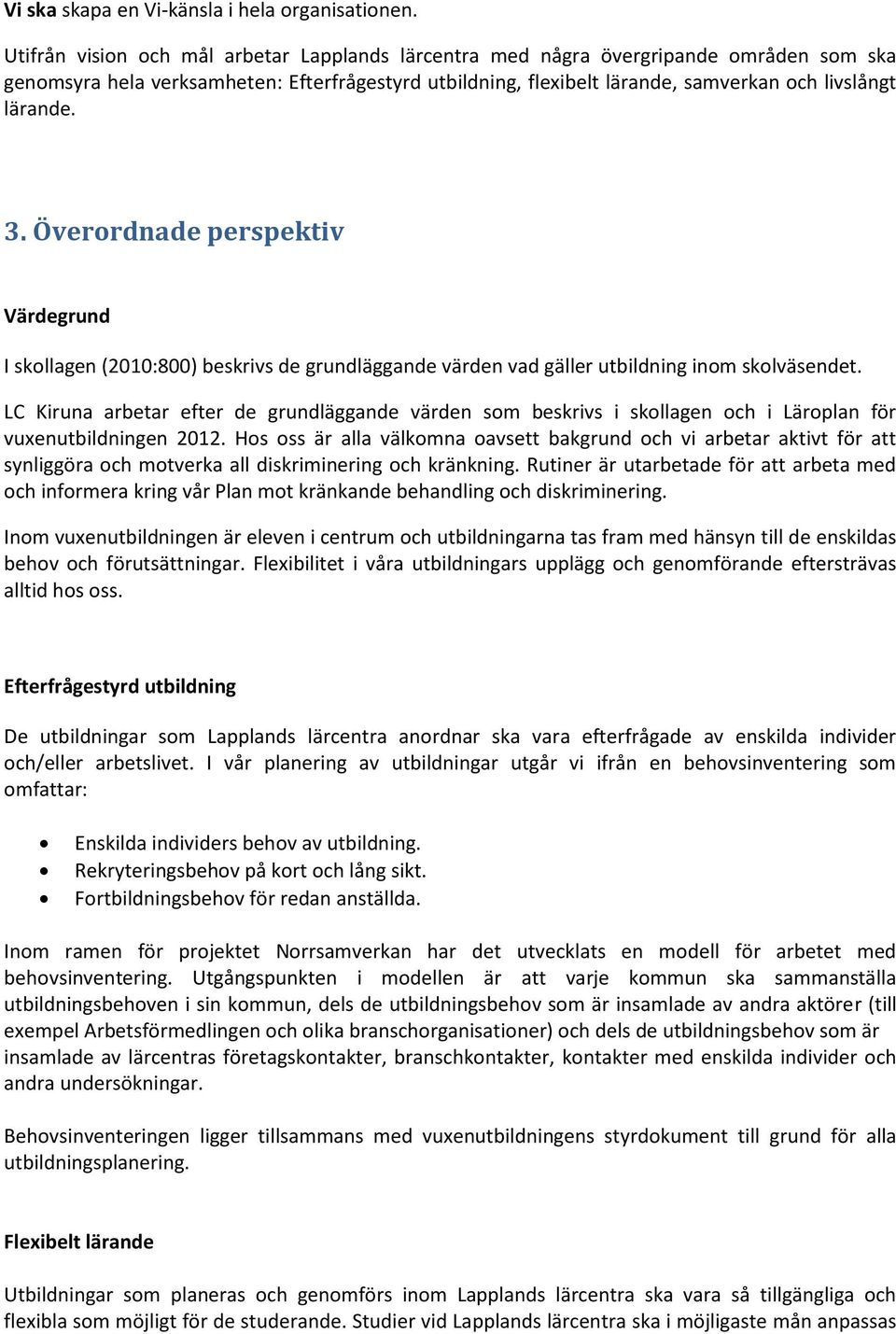 3. Överordnade perspektiv Värdegrund I skollagen (2010:800) beskrivs de grundläggande värden vad gäller utbildning inom skolväsendet.