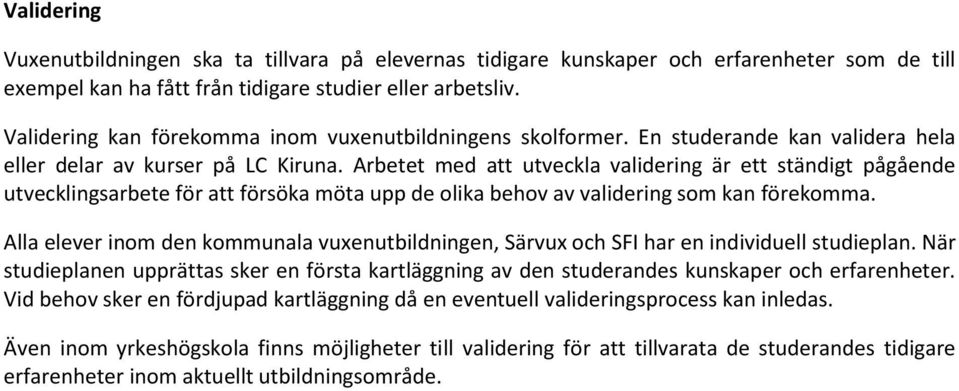 Arbetet med att utveckla validering är ett ständigt pågående utvecklingsarbete för att försöka möta upp de olika behov av validering som kan förekomma.