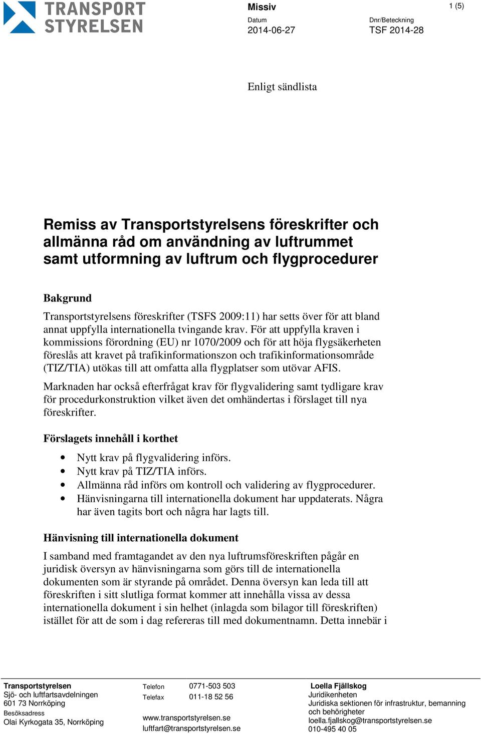 För att uppfylla kraven i kommissions förordning (EU) nr 1070/2009 och för att höja flygsäkerheten föreslås att kravet på trafikinformationszon och trafikinformationsområde (TIZ/TIA) utökas till att