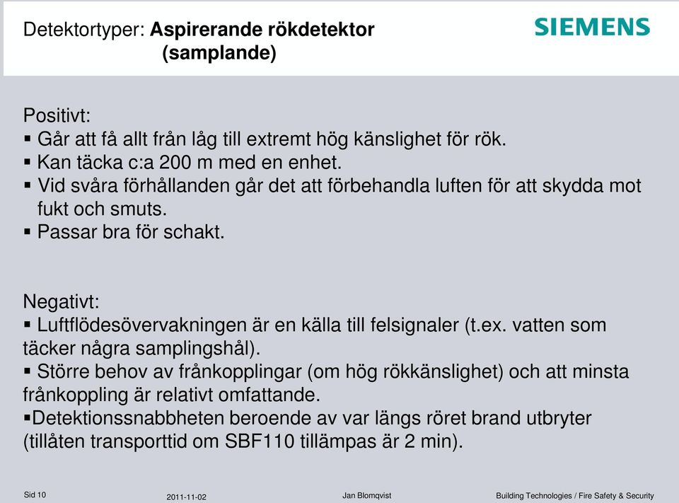 Negativt: Luftflödesövervakningen är en källa till felsignaler (t.ex. vatten som täcker några samplingshål).