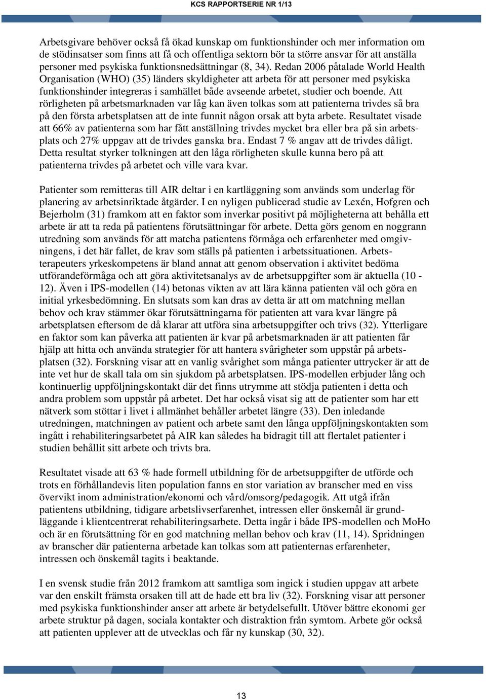 Redan 2006 påtalade World Health Organisation (WHO) (35) länders skyldigheter att arbeta för att personer med psykiska funktionshinder integreras i samhället både avseende arbetet, studier och boende.