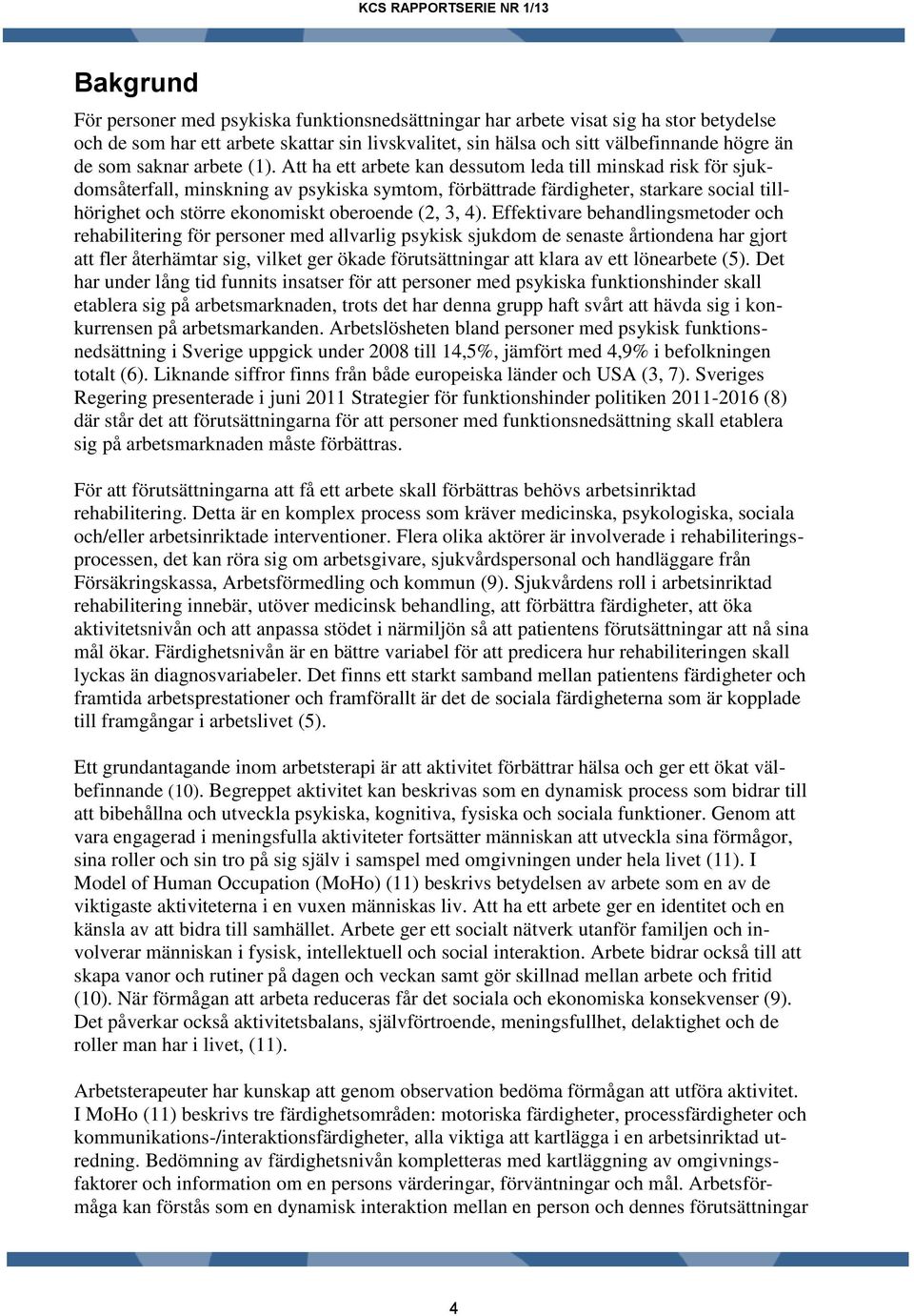 Att ha ett arbete kan dessutom leda till minskad risk för sjukdomsåterfall, minskning av psykiska symtom, förbättrade färdigheter, starkare social tillhörighet och större ekonomiskt oberoende (2, 3,