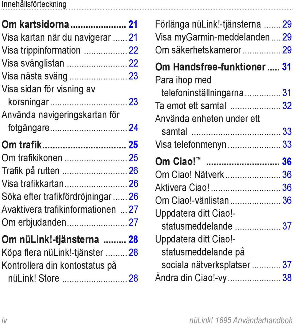 .. 26 Avaktivera trafikinformationen... 27 Om erbjudanden... 27 Om nülink!-tjänsterna... 28 Köpa flera nülink!-tjänster... 28 Kontrollera din kontostatus på nülink! Store... 28 Förlänga nülink!