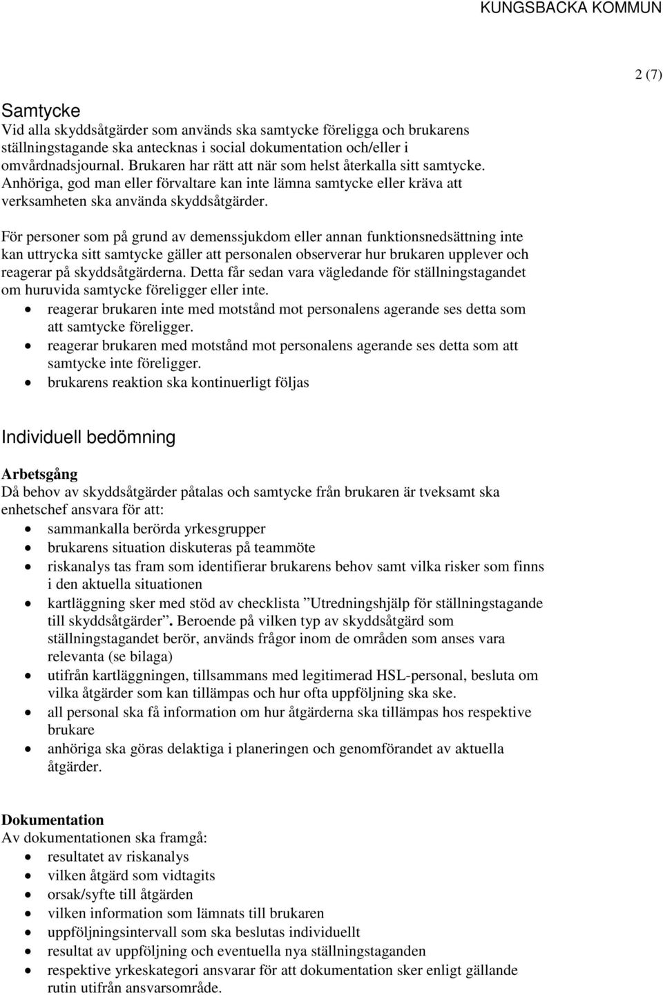 För personer som på grund av demenssjukdom eller annan funktionsnedsättning inte kan uttrycka sitt samtycke gäller att personalen observerar hur brukaren upplever och reagerar på skyddsåtgärderna.