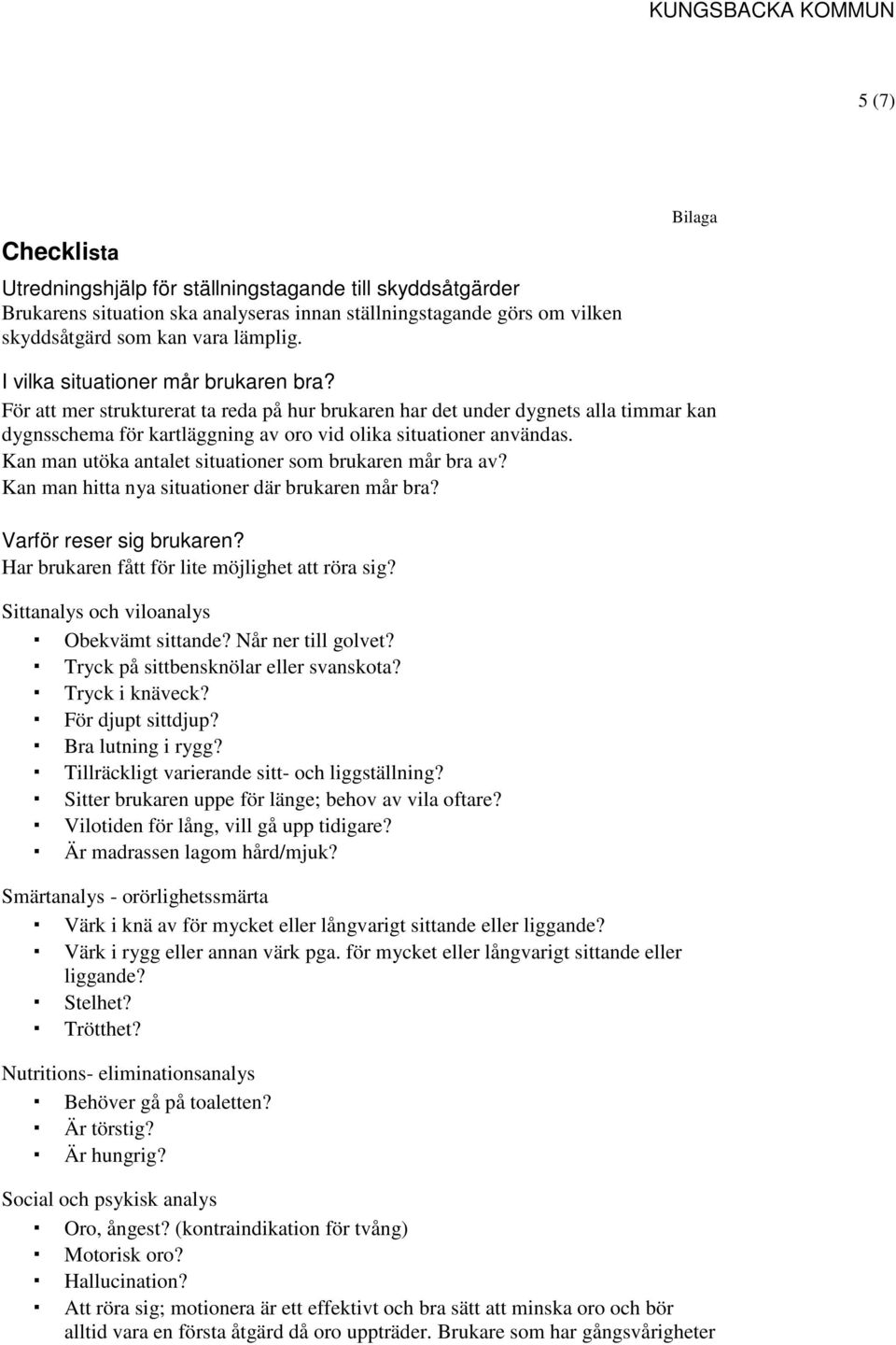 Kan man utöka antalet situationer som brukaren mår bra av? Kan man hitta nya situationer där brukaren mår bra? Varför reser sig brukaren? Har brukaren fått för lite möjlighet att röra sig?