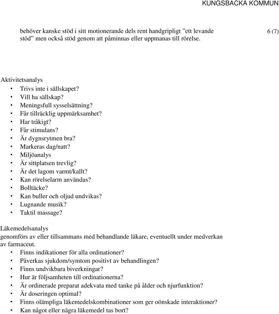 Är det lagom varmt/kallt? Kan rörelselarm användas? Bolltäcke? Kan buller och oljud undvikas? Lugnande musik? Taktil massage?