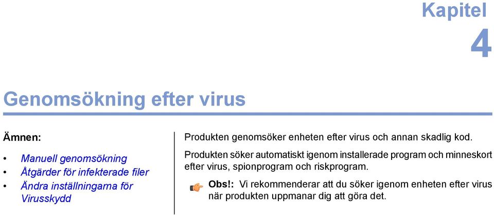 Produkten söker automatiskt igenom installerade program och minneskort efter virus, spionprogram och