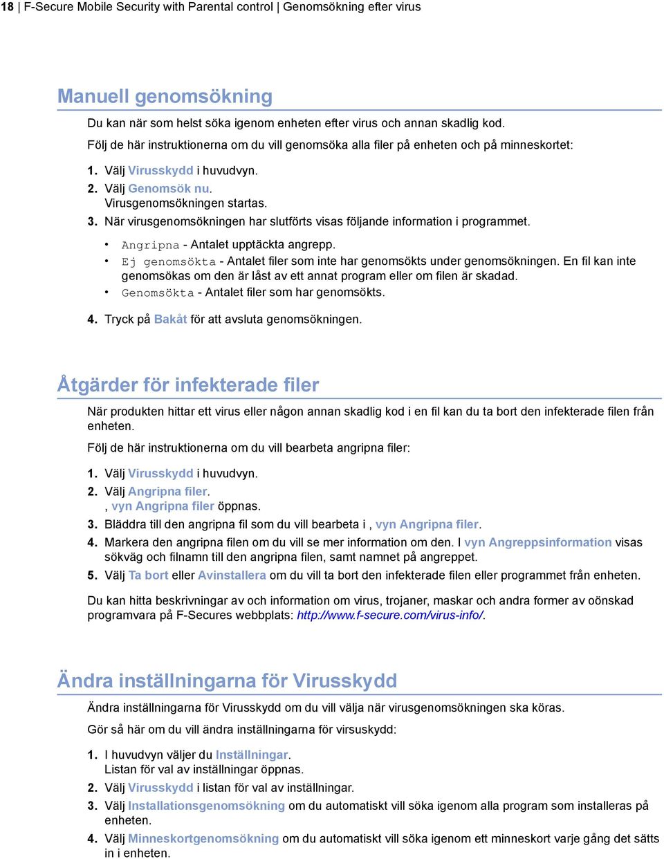 När virusgenomsökningen har slutförts visas följande information i programmet. Angripna - Antalet upptäckta angrepp. Ej genomsökta - Antalet filer som inte har genomsökts under genomsökningen.