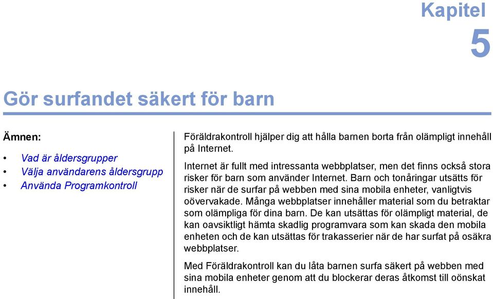 Barn och tonåringar utsätts för Använda Programkontroll risker när de surfar på webben med sina mobila enheter, vanligtvis oövervakade.