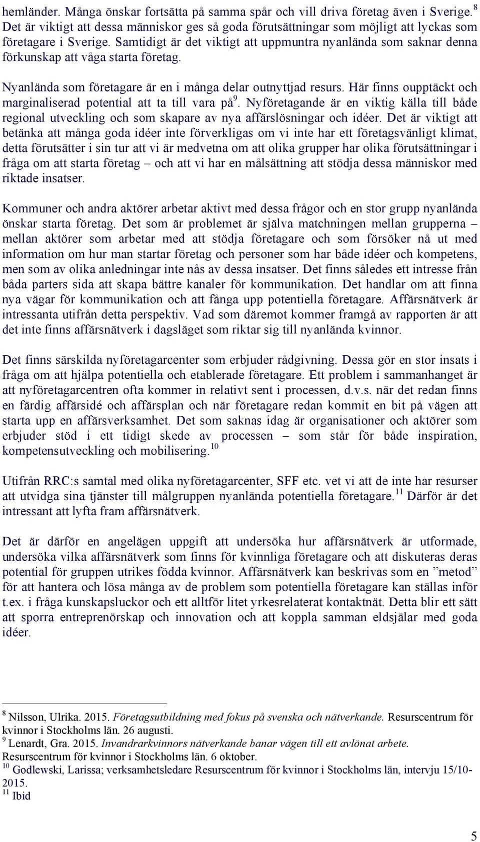 Här finns oupptäckt och marginaliserad potential att ta till vara på 9. Nyföretagande är en viktig källa till både regional utveckling och som skapare av nya affärslösningar och idéer.