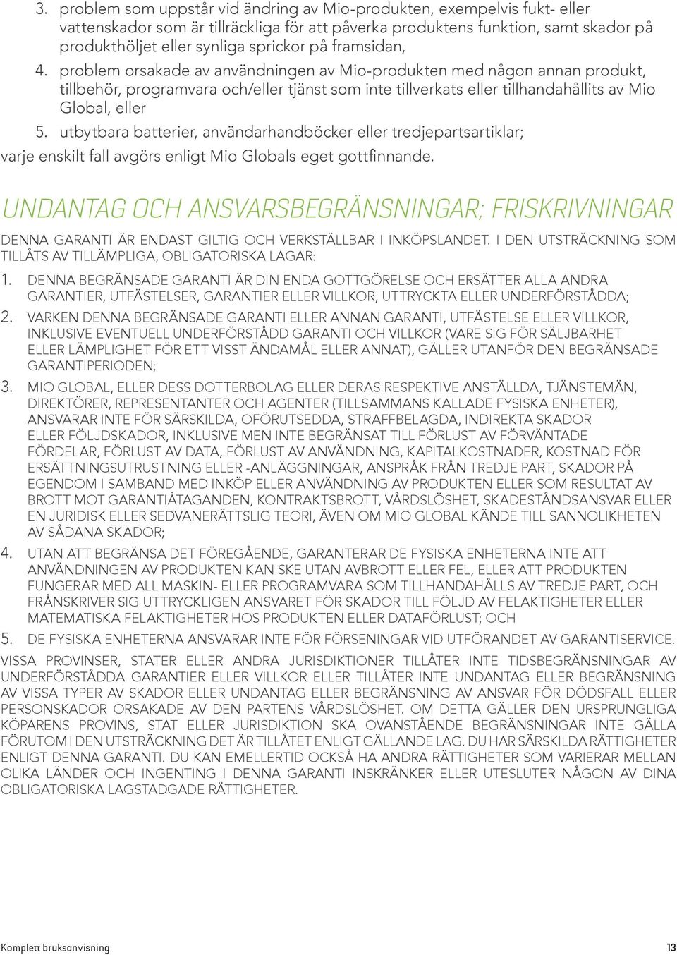utbytbara batterier, användarhandböcker eller tredjepartsartiklar; varje enskilt fall avgörs enligt Mio Globals eget gottfinnande.