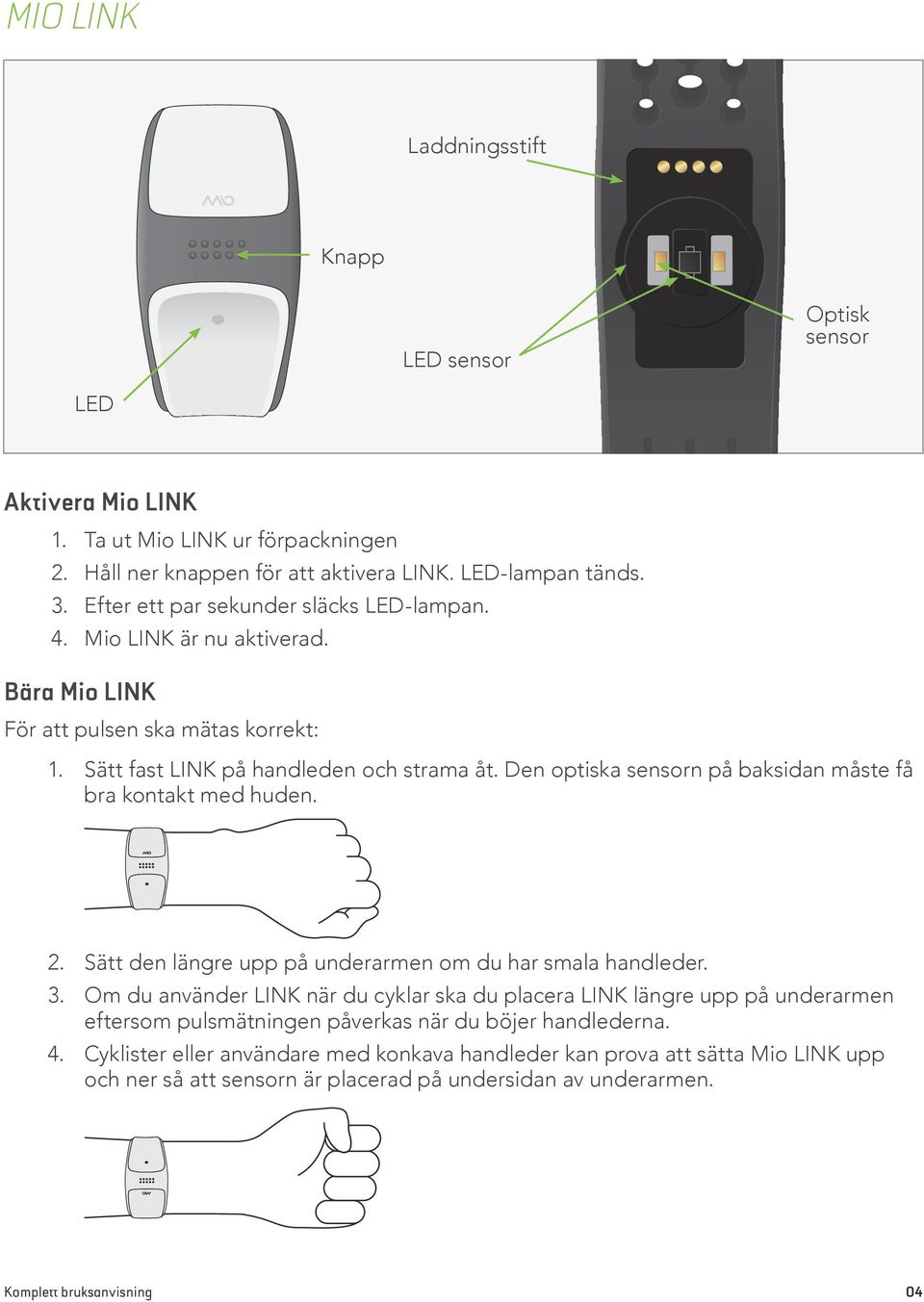 Den optiska sensorn på baksidan måste få bra kontakt med huden. 2. Sätt den längre upp på underarmen om du har smala handleder. 3.