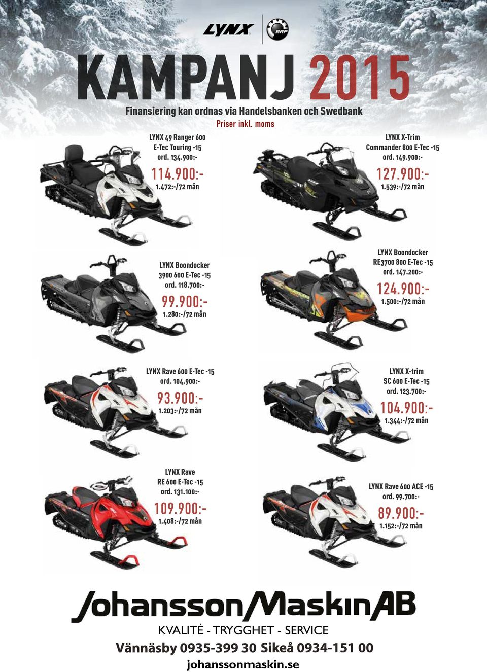 147.200:- 124.900:- 1.500:-/72 mån LYNX Rave 600 E-Tec -15 ord. 104.900:- 93.900:- 1.203:-/72 mån LYNX X-trim SC 600 E-Tec -15 ord. 123.700:- 104.900:- 1.344:-/72 mån LYNX Rave RE 600 E-Tec -15 ord.