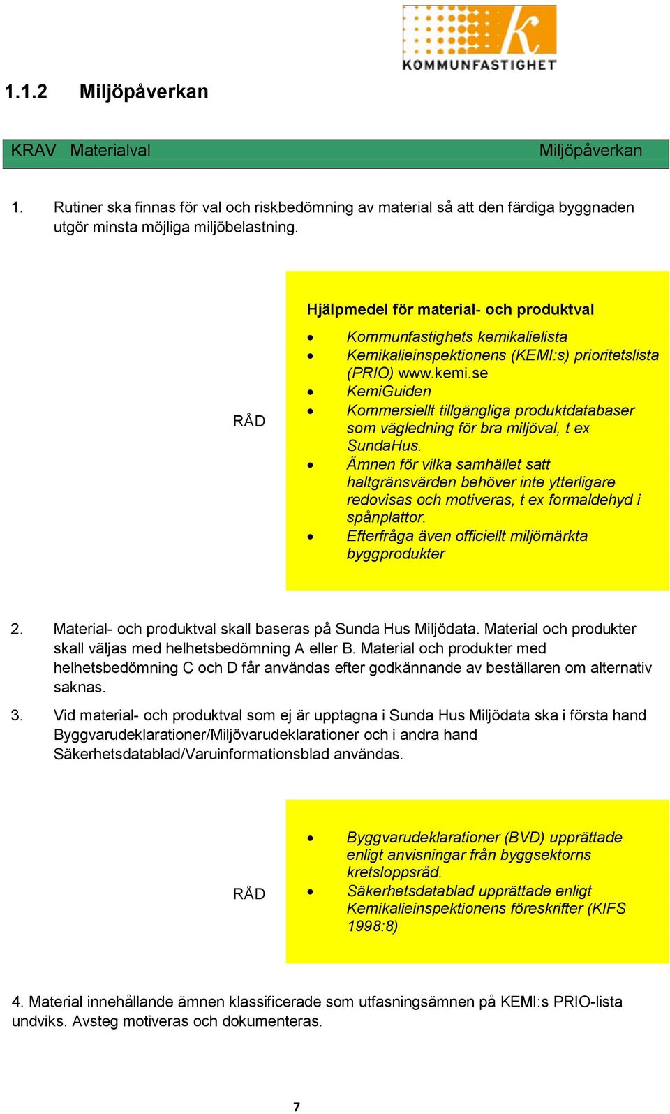 Ämnen för vilka samhället satt haltgränsvärden behöver inte ytterligare redovisas och motiveras, t ex formaldehyd i spånplattor. Efterfråga även officiellt miljömärkta byggprodukter 2.