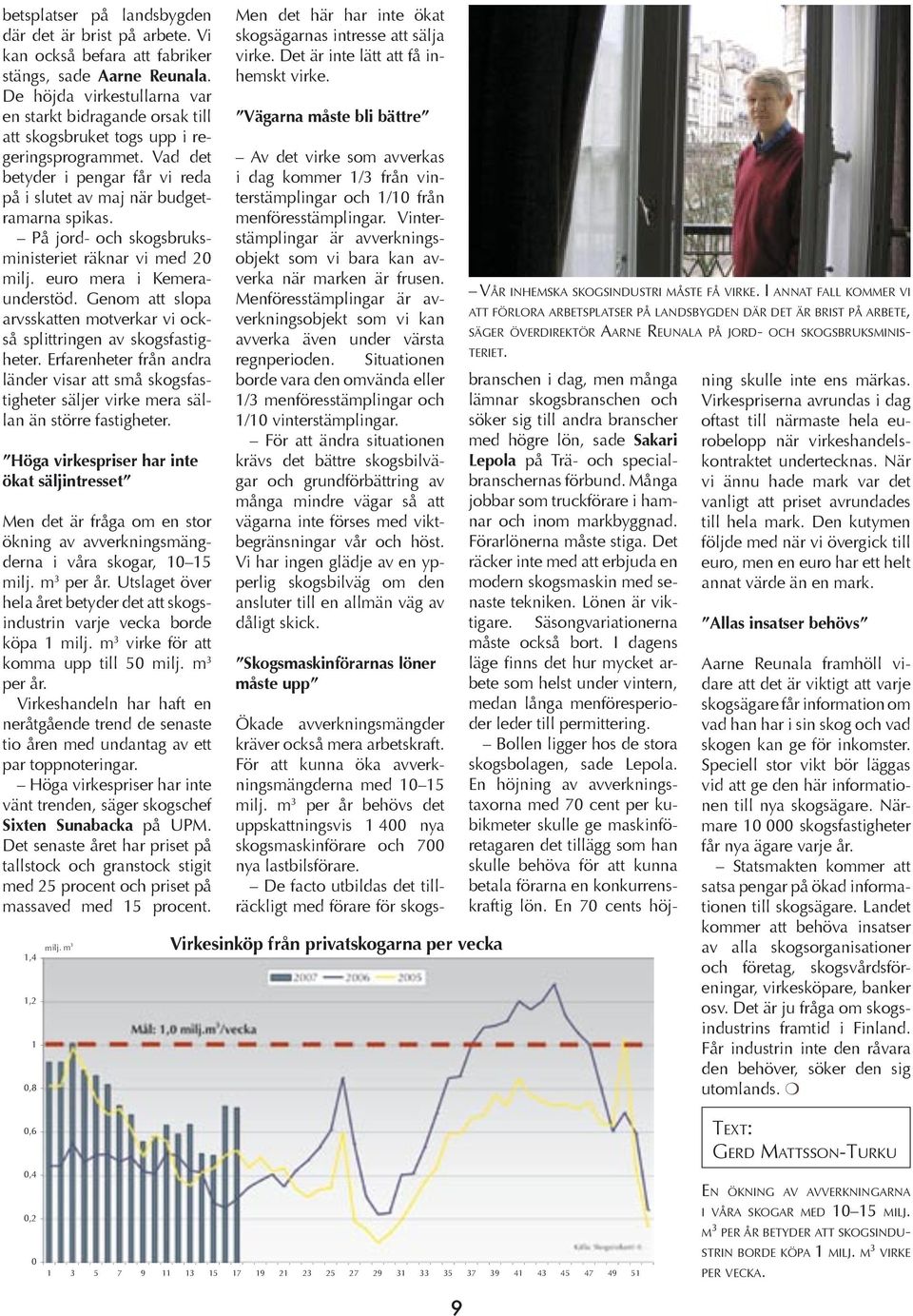 På jord- och skogsbruksministeriet räknar vi med 20 milj. euro mera i Kemeraunderstöd. Genom att slopa arvsskatten motverkar vi också splittringen av skogsfastigheter.