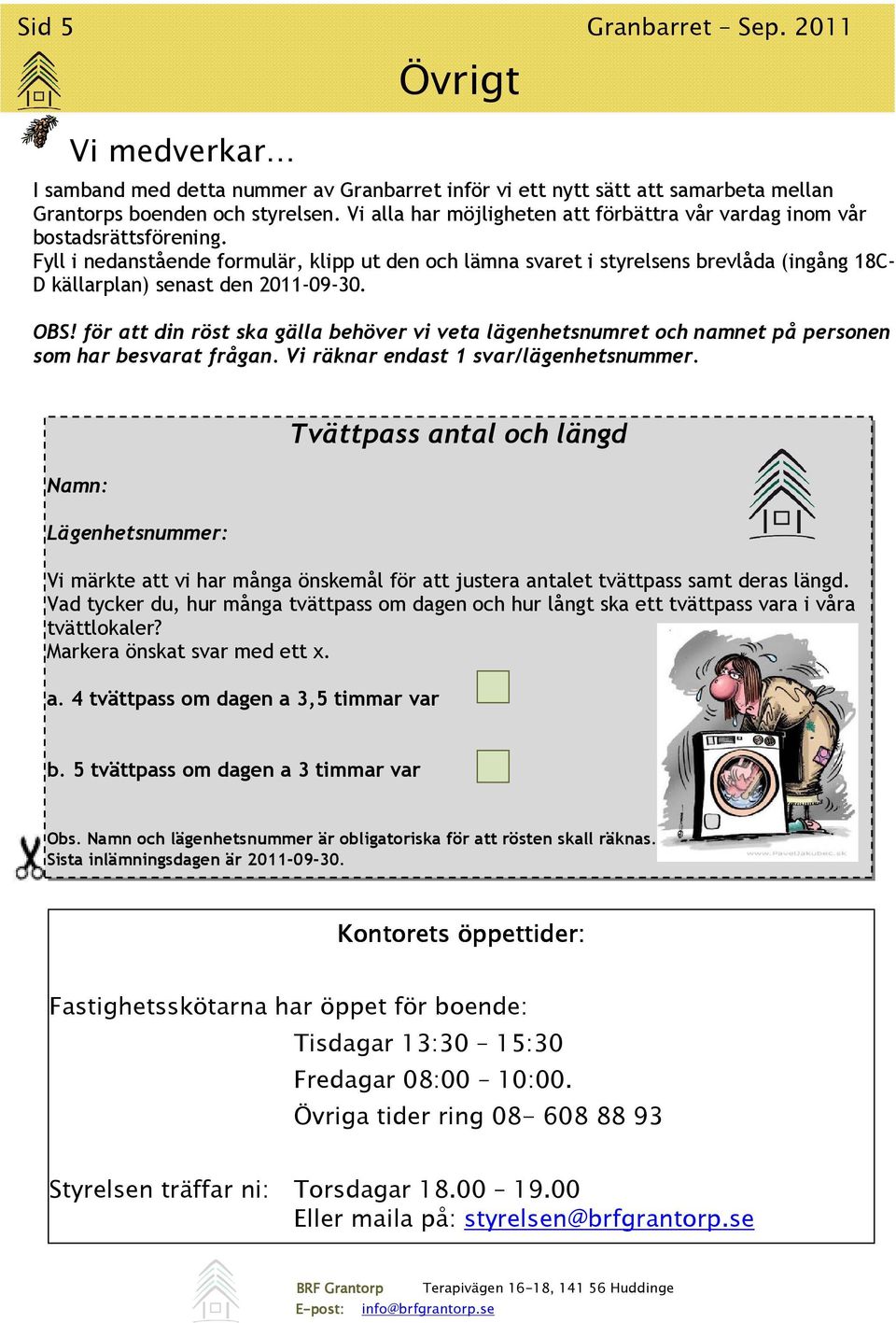 Fyll i nedanstående formulär, klipp ut den och lämna svaret i styrelsens brevlåda (ingång 18C- D källarplan) senast den 2011-09-30. OBS!