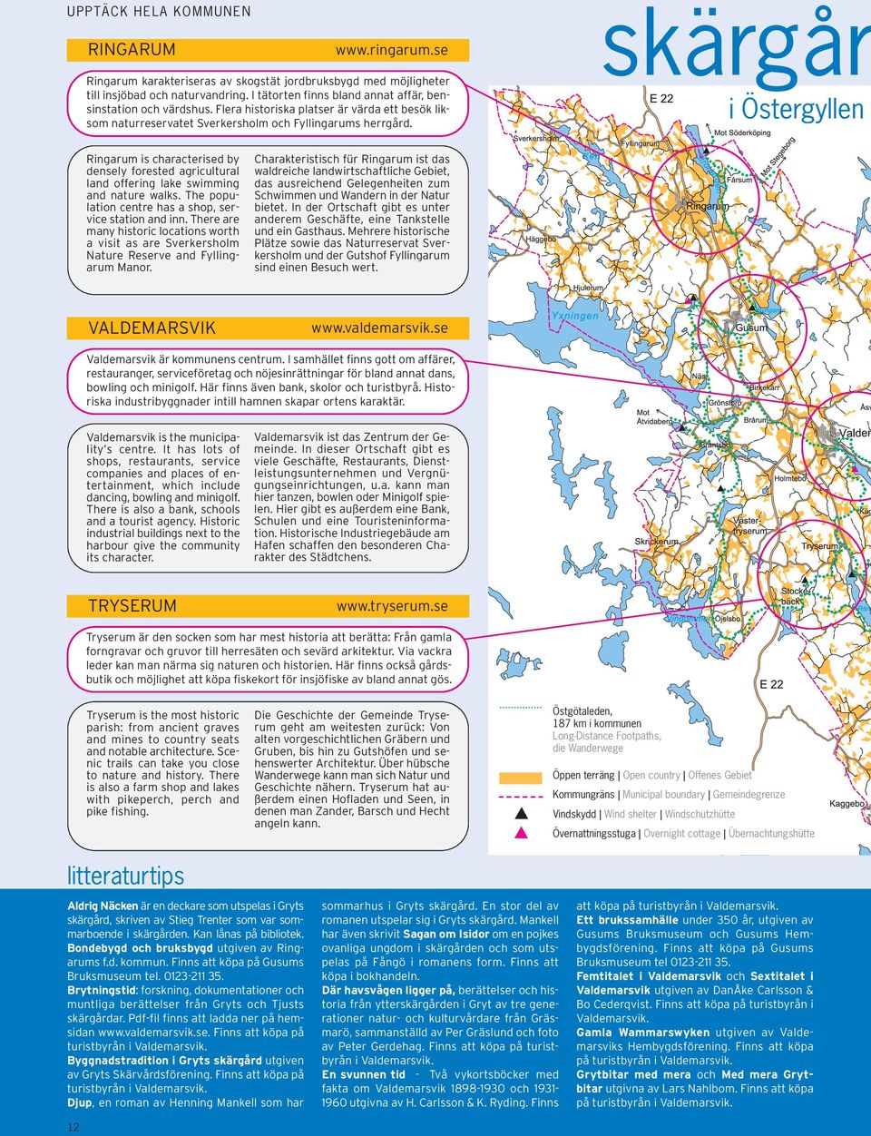 skärgår i Östergyllen Ringarum is characterised by densely forested agricultural land offering lake swimming and nature walks. The population centre has a shop, service station and inn.
