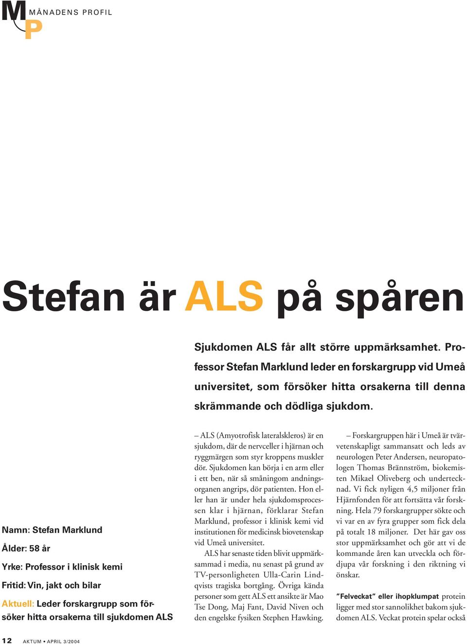 Namn: Stefan Marklund Ålder: 58 år Yrke: Professor i klinisk kemi Fritid: Vin, jakt och bilar Aktuell: Leder forskargrupp som försöker hitta orsakerna till sjukdomen ALS ALS (Amyotrofisk