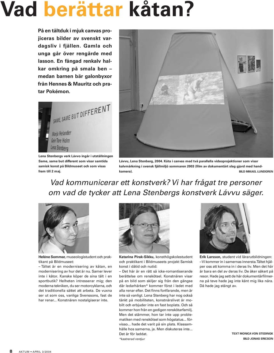 Lena Stenbergs verk Lávvo ingår i utställningen Same, same but different som visar samtida samisk konst på Bildmuseet och som visas fram till 2 maj. Lávvu, Lena Stenberg, 2004.